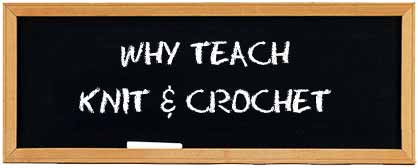 Why Teach Knit and Crochet?
